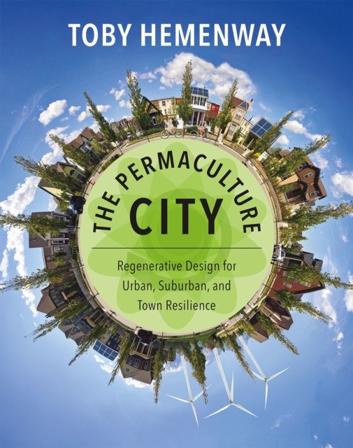 The Permaculture City : Regenerative Design for Urban, Suburban, and Town Resilience, Paperback / softback Book