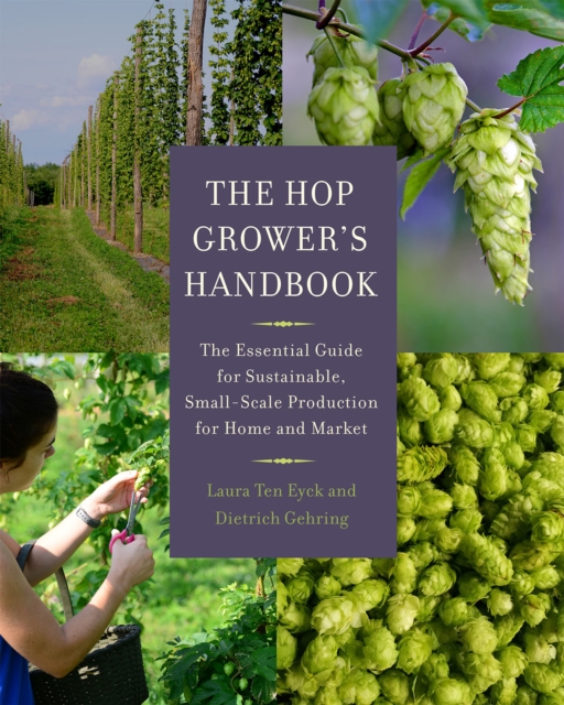 The Hop Grower's Handbook : The Essential Guide for Sustainable, Small-Scale Production for Home and Market, Paperback / softback Book