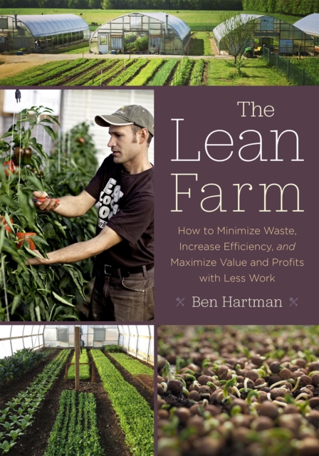 The Lean Farm : How to Minimize Waste, Increase Efficiency, and Maximize Value and Profits with Less Work, Paperback / softback Book
