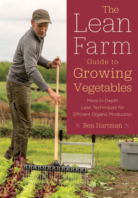 The Lean Farm Guide to Growing Vegetables : More In-Depth Lean Techniques for Efficient Organic Production, Paperback / softback Book