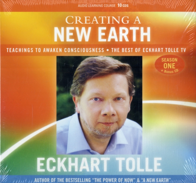 Creating a New Earth : Teachings to Awaken Consciousness: The Best of Eckhart Tolle TV - Season One, CD-Audio Book