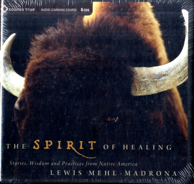 The Spirit of Healing : Stories, Wisdom and Practices from Native America, CD-Audio Book