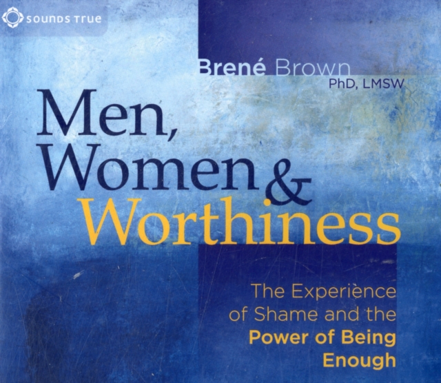 Men, Women and Worthiness : The Experience of Shame and the Power of Being Enough, CD-Audio Book