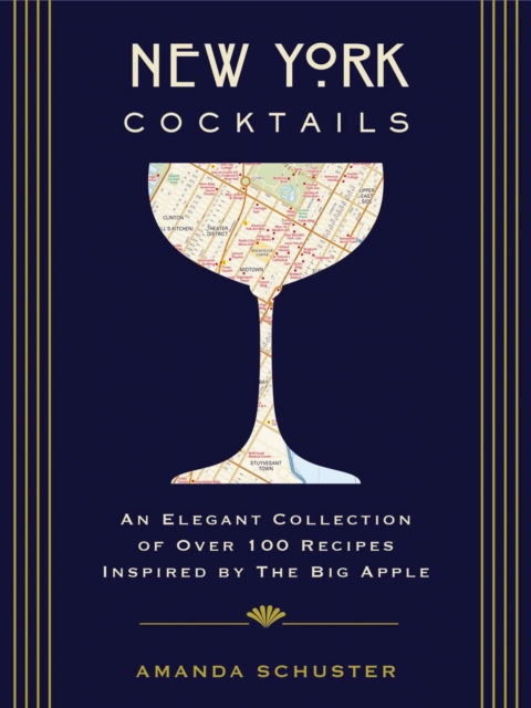 New York Cocktails : An Elegant Collection of over 100 Recipes Inspired by the Big Apple (Travel Cookbooks, NYC Cocktails and   Drinks, History of Cocktails, Travel by Drink), Hardback Book