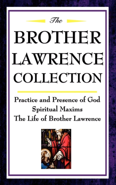 The Brother Lawrence Collection : Practice and Presence of God, Spiritual Maxims, the Life of Brother Lawrence, Hardback Book