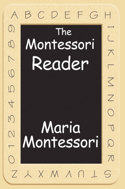 The Montessori Reader : The Montessori Method, Dr. Montessori's Own Handbook, the Absorbent Mind, Paperback / softback Book