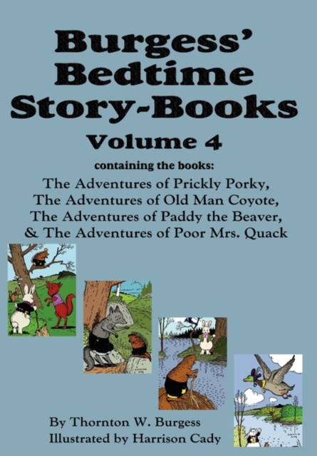 Burgess' Bedtime Story-Books, Vol. 4 : The Adventures of Prickly Porky; Old Man Coyote; Paddy the Beaver; Poor Mrs. Quack, Hardback Book