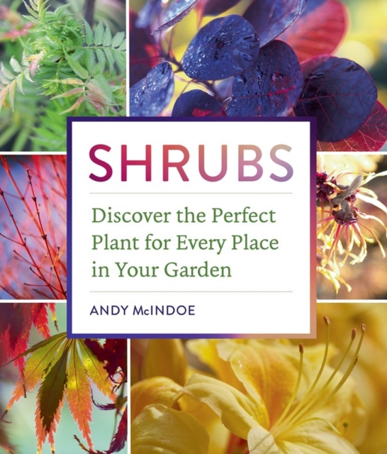 Shrubs : Discover the Perfect Plant for Every Place in Your Garden, Hardback Book