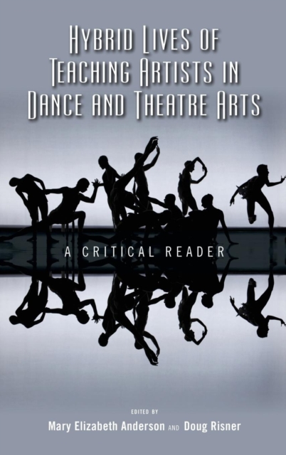 Hybrid Lives of Teaching Artists in Dance and Theatre Arts : A Critical Reader, Hardback Book