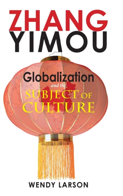 Zhang Yimou : Globalization and the Subject of Culture, Hardback Book