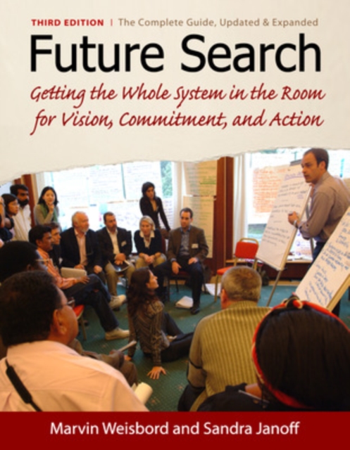 Future Search: Getting the Whole System in the Room for Vision, Commitment, and Action : Getting the Whole System in the Room for Vision, Commitment, and Action, Paperback Book