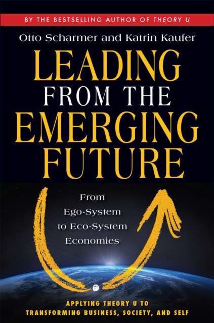 Leading from the Emerging Future : From Ego-System to Eco-System Economies, EPUB eBook