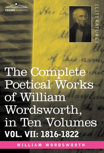 The Complete Poetical Works of William Wordsworth, in Ten Volumes - Vol. VII : 1816-1822, Hardback Book