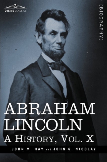 Abraham Lincoln : A History, Vol.X (in 10 Volumes), Paperback / softback Book