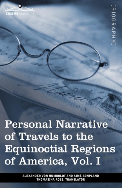 Personal Narrative of Travels to the Equinoctial Regions of America, Vol. I (in 3 Volumes) : During the Years 1799-1804, Paperback / softback Book