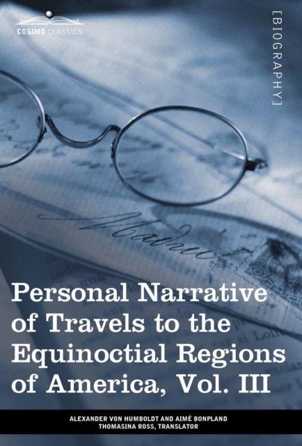 Personal Narrative of Travels to the Equinoctial Regions of America, Vol. III (in 3 Volumes) : During the Years 1799-1804, Hardback Book