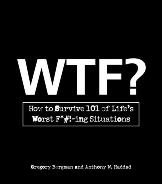 WTF? : How to Survive 101 of Life's Worst F*#!-ing Situations, Paperback / softback Book