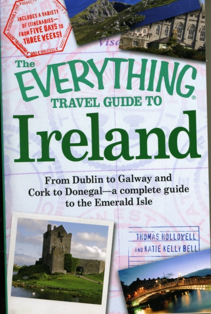 The Everything Travel Guide to Ireland : From Dublin to Galway and Cork to Donegal - a complete guide to the Emerald Isle, Paperback / softback Book
