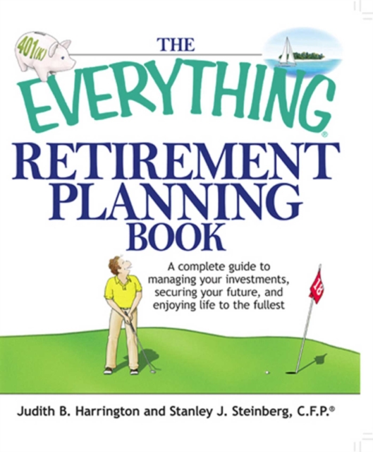 The Everything Retirement Planning Book : A Complete Guide to Managing Your Investments, Securing Your Future, and Enjoying Life to the Fullest, EPUB eBook