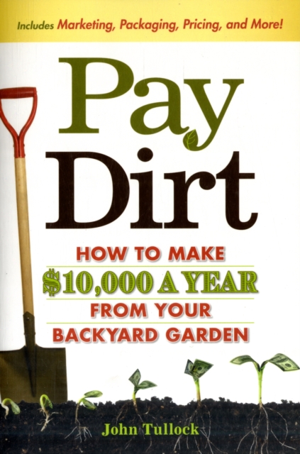 Pay Dirt : How To Make $10,000 a Year From Your Backyard Garden, Paperback / softback Book