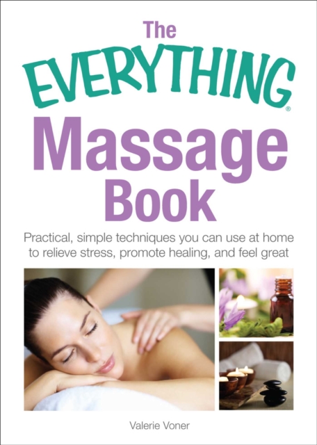 The Everything Massage Book : Practical, simple techniques you can use at home to relieve stress, promote healing, and feel great, EPUB eBook