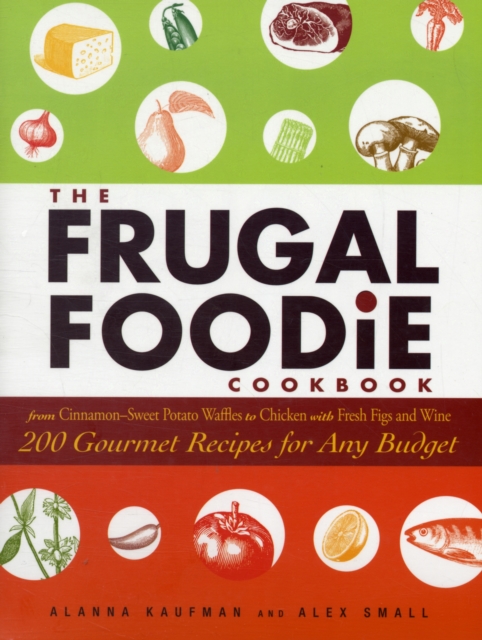 The Frugal Foodie Cookbook : 200 Gourmet Recipes for Any Budget, Paperback / softback Book
