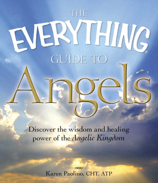 The Everything Guide to Angels : Discover the wisdom and healing power of the Angelic Kingdom, EPUB eBook