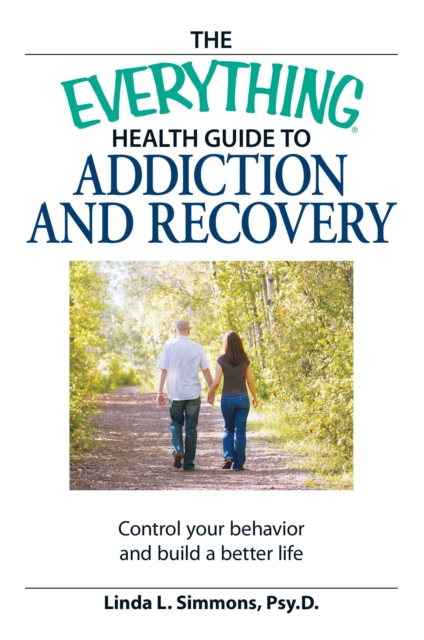 The Everything Health Guide to Addiction and Recovery : Control your behavior and build a better life, EPUB eBook