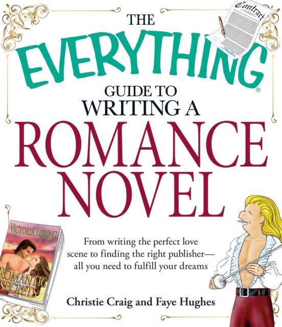 The Everything Guide to Writing a Romance Novel : From writing the perfect love scene to finding the right publisher--All you need to fulfill your dreams, EPUB eBook