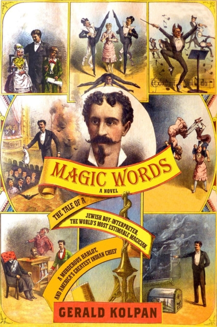 Magic Words : The Tale of a Jewish Boy-interpreter, the World's Most Estimable Magician, a Murderous Harlot, and America's Greatest Indian Chief, Hardback Book
