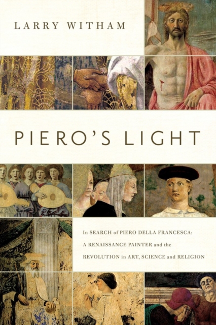 Piero's Light : In Search of Piero della Francesca: A Renaissance Painter and the Revolution in Art, Science, and Religion, Hardback Book