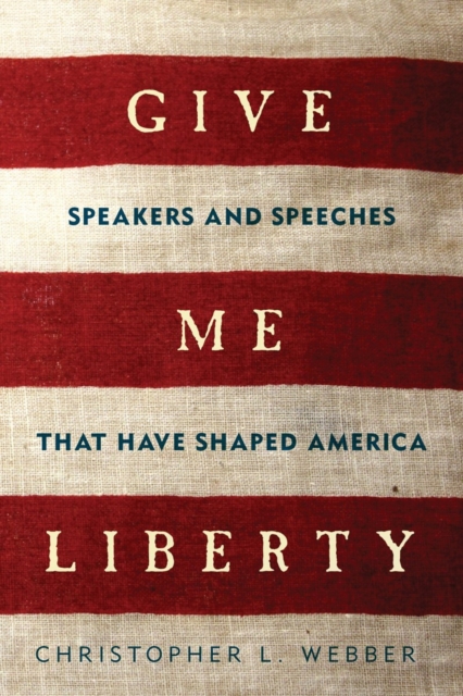 Give Me Liberty : Speakers and Speeches that Have Shaped America, Hardback Book