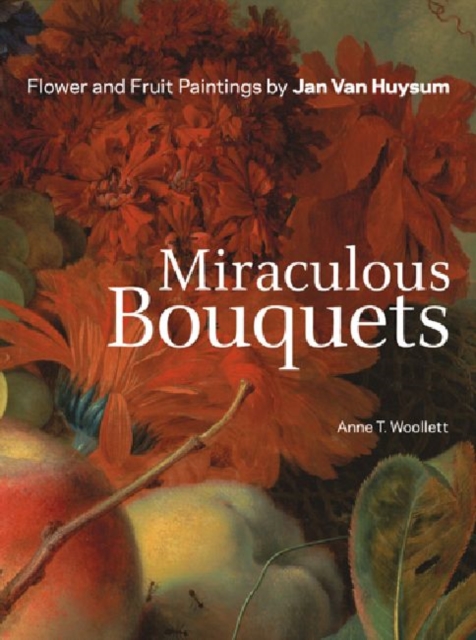 Miraculous Bouquets - Flower and Fruit Paintings by Jan Van Huysum, Paperback / softback Book Miraculous Bouquets - Flower and Fruit Paintings by Jan Van Huysum, Paperback / softback Book