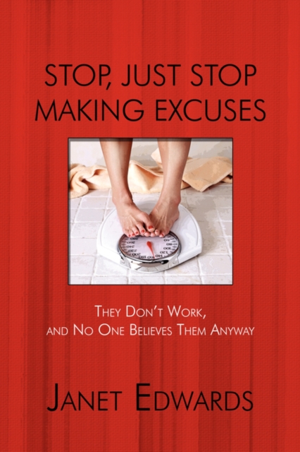 Stop, Just Stop Making Excuses : They Don't Work, and No One Believes Them Anyway, Paperback / softback Book
