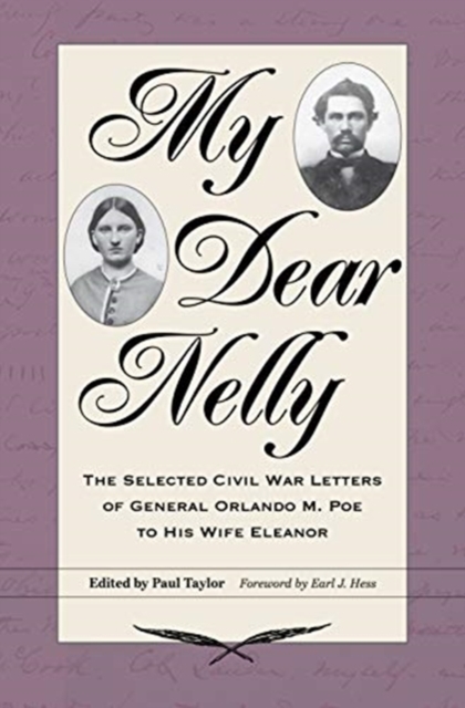 My Dear Nelly : The Selected Civil War Letters of General Orlando M. Poe to His Wife Eleanor, Hardback Book