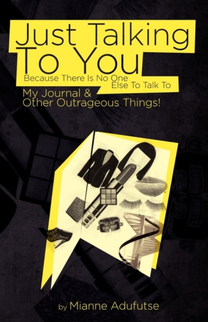 Just Talking to You Because There Is No One Else to Talk to : My Journal and Other Outrageous Things, Paperback / softback Book