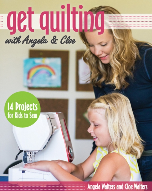 Get Quilting with Angela & Cloe : 14 Projects for Kids to Sew, Paperback / softback Book