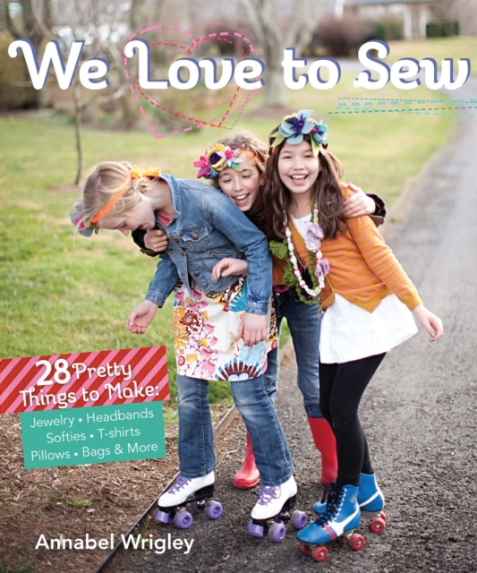 We Love to Sew (Fixed Layout Format) : 28 Pretty Things to Make: Jewelry, Headbands, Softies, T-shirts, Pillows, Bags & More, EPUB eBook