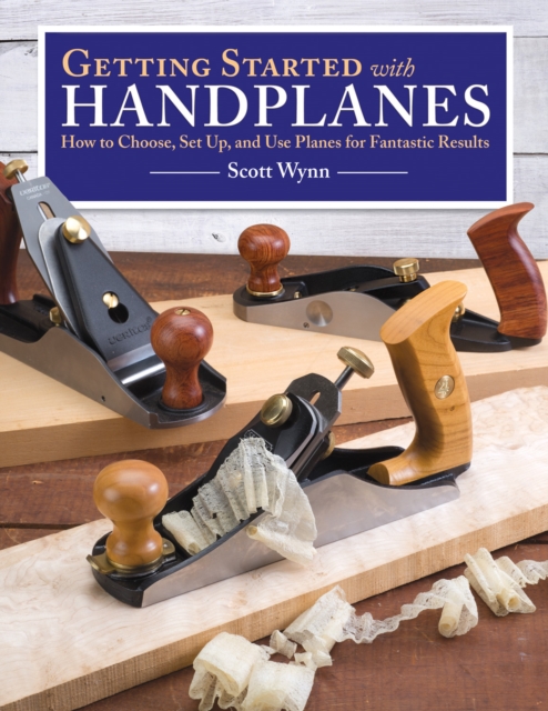 Getting Started with Handplanes : How to Choose, Set Up, and Use Planes for Fantastic Results, EPUB eBook
