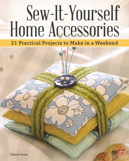 Sew-It-Yourself Home Accessories : 21 Practical Projects to Make in a Weekend, EPUB eBook