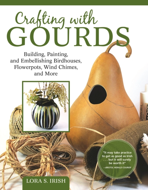 Crafting with Gourds : Building, Painting, and Embellishing Birdhouses, Flowerpots, Wind Chimes, and More, EPUB eBook