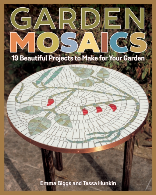 Garden Mosaics : 19 Beautiful Projects to Make for Your Garden, EPUB eBook