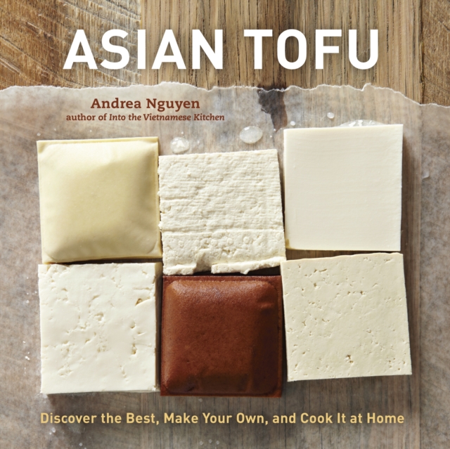 Asian Tofu : Discover the Best, Make Your Own, and Cook It at Home [A Cookbook], Hardback Book