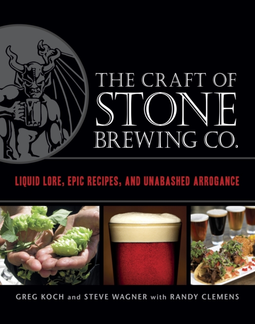 The Craft of Stone Brewing Co. : Liquid Lore, Epic Recipes, and Unabashed Arrogance, Hardback Book