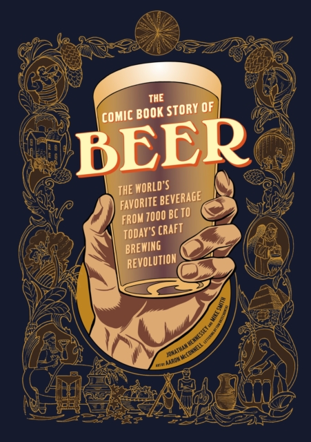 The Comic Book Story of Beer : The World's Favorite Beverage from 7000 BC to Today's Craft Brewing Revolution, Paperback / softback Book