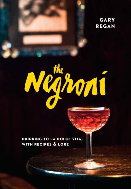 The Negroni : Drinking to La Dolce Vita, with Recipes & Lore [A Cocktail Recipe Book], Hardback Book