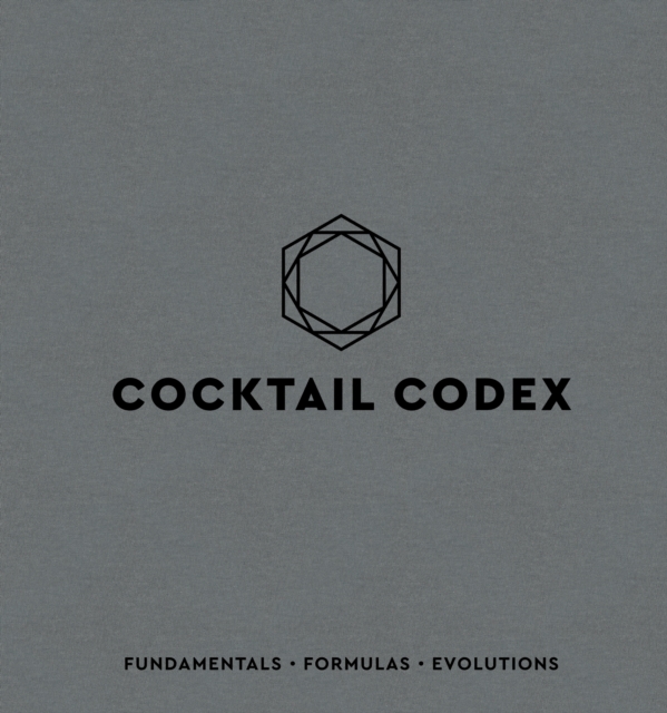 Cocktail Codex : Fundamentals, Formulas, Evolutions, Hardback Book