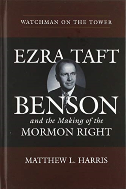 Watchman on the Tower : Ezra Taft Benson and the Making of the Mormon Right, Hardback Book