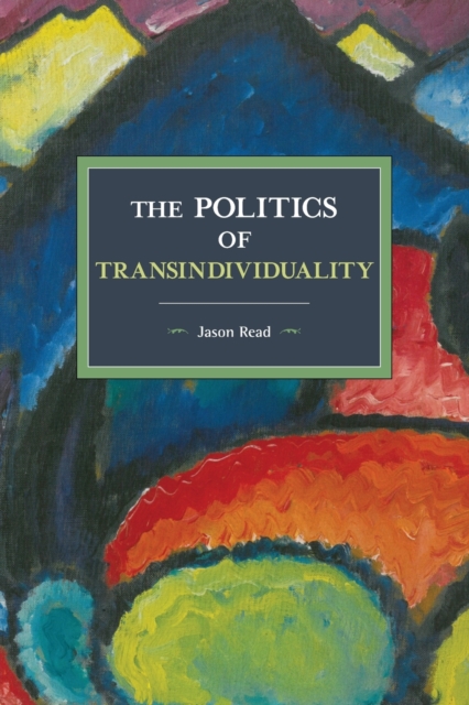 The Politics Of Transindividuality : Historical Materialism Volume 106, Paperback / softback Book