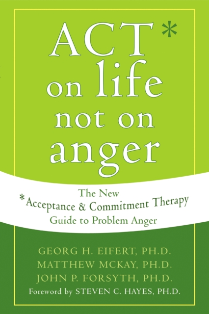 ACT on Life Not on Anger : The New Acceptance and Commitment Therapy Guide to Problem Anger, PDF eBook